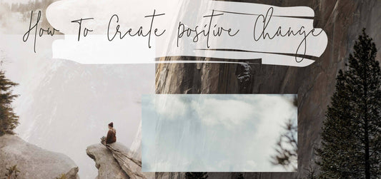 How To Create Positive Change