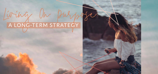 Living On Purpose: A Long-Term Strategy